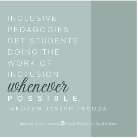 Inclusive pedagogies get students doing the work of inclusion whenever possible - Andrew Joseph Pegoda