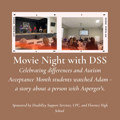 graphic with text - "Movie night with DSS. Celebrating differences and Autism acceptance month students watched Adam - a story about a person with Asperger's. - sponsored by Disability Support Services, UPC, and Florence high school."