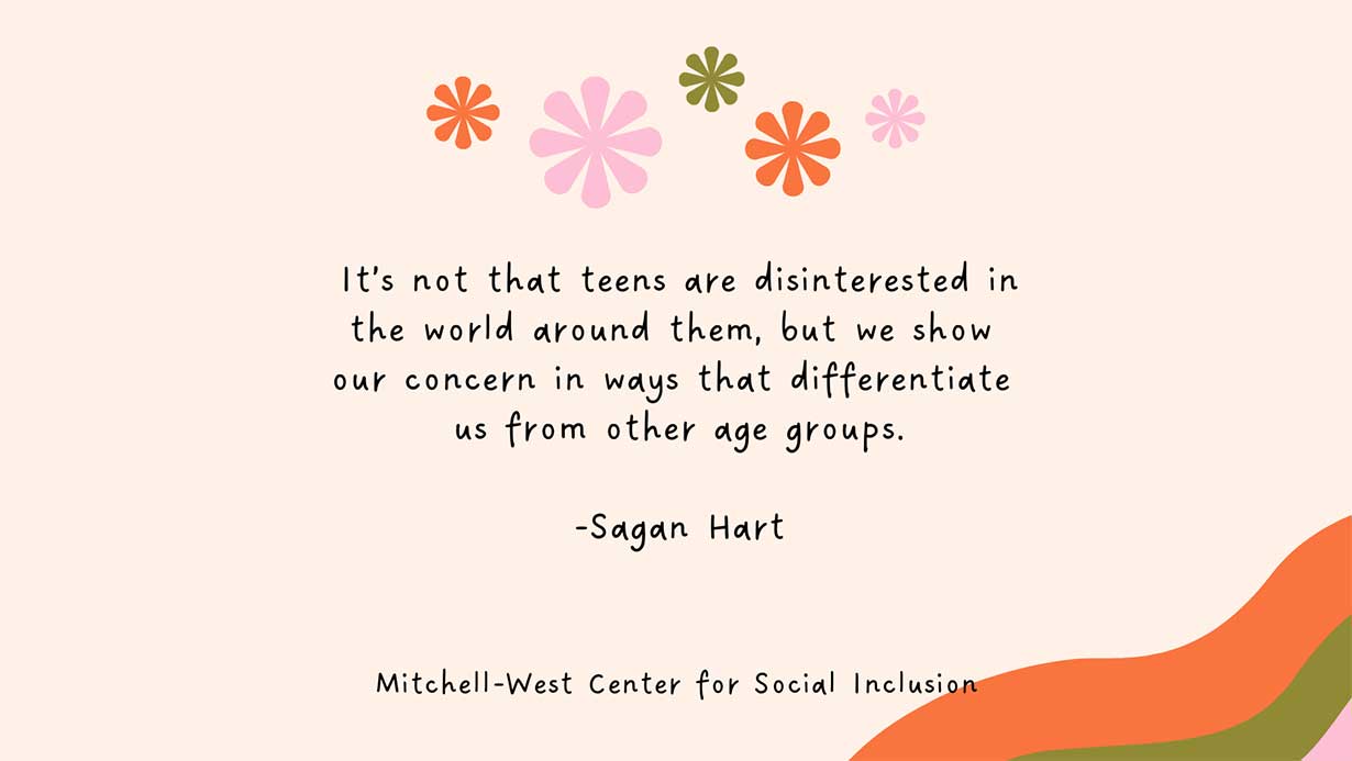 graphic with text stating It’s not that teens are disinterested in the world around them, but we show our concern in ways that differentiate us from other age groups 