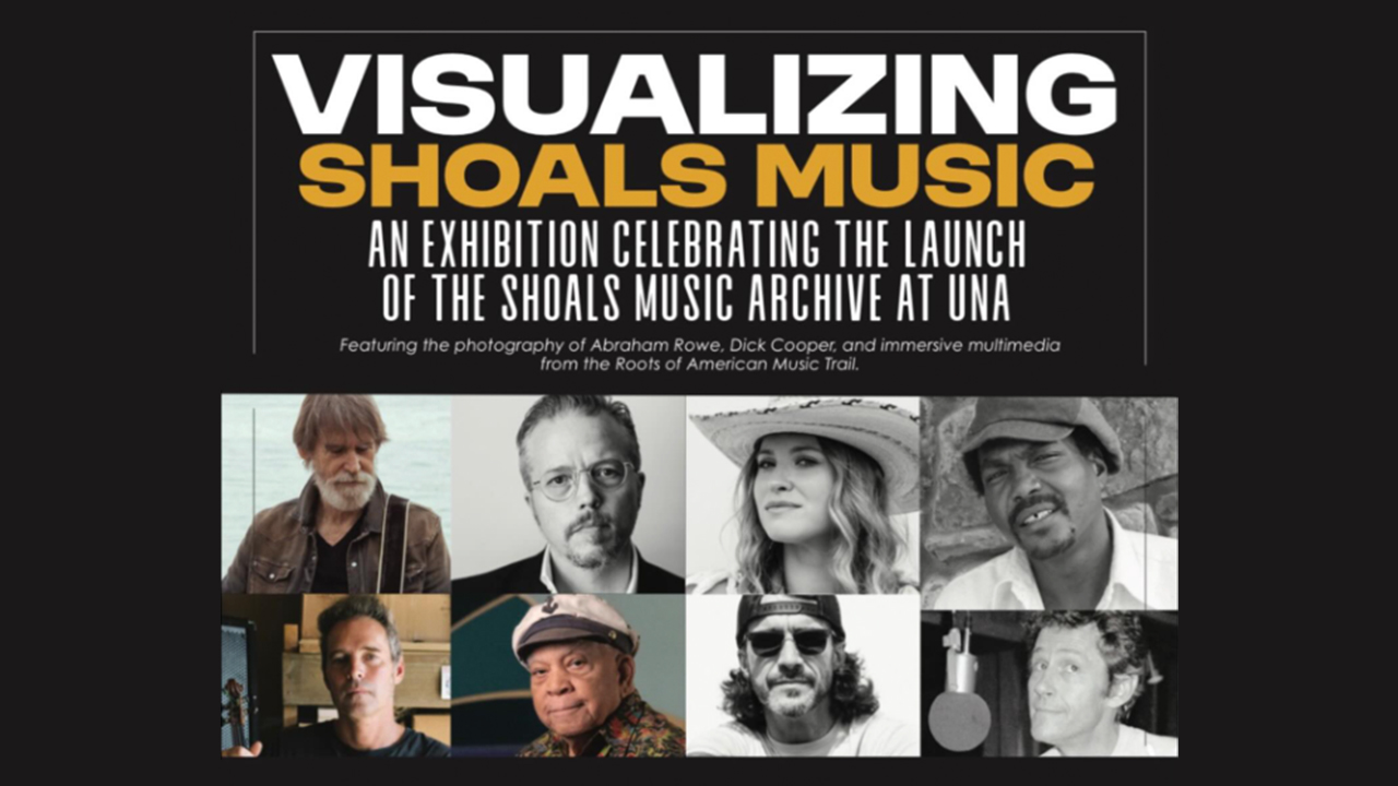 Image of 6 various musicians from 'The Shoals' - text inside image reads 'VISUALIZING SHOALS MUSIC - AN EXHIBITION CELEBRATING THE LAUNCH OF THE SHOALS MUSIC ARCHIVE AT UNA - Featuring the photographer of Abraham Rowe, Dick Cooper, and immersive multimedia from the Roots of American Music Trail.'